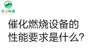  催化燃燒設(shè)備的性能要求是什么？